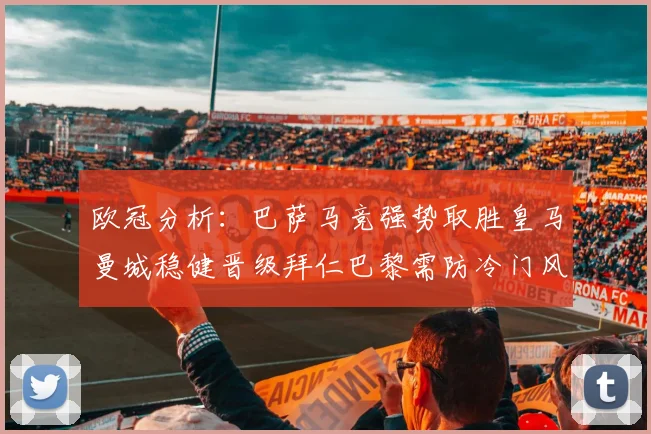 欧冠分析：巴萨马竞强势取胜皇马曼城稳健晋级拜仁巴黎需防冷门风险